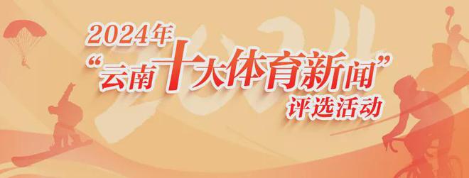 燃情体育 共鉴荣耀时刻！2024年“云南十大体育新闻”期待您九游选择(图1)